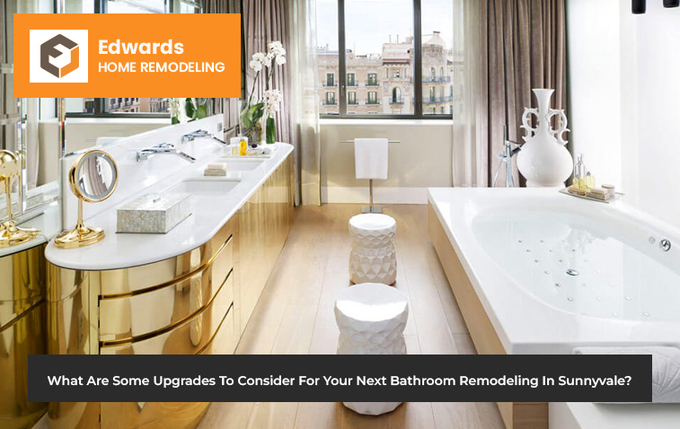 What Are Some Upgrades To Consider For Your Next Bathroom Remodeling In Sunnyvale?